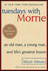 Tuesdays with Morrie: An Old Man, a Young Man, and Life's Greatest Lesson