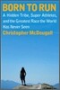 Born to Run: A Hidden Tribe, Superathletes, and the Greatest Race the World Has Never Seen
