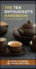 The Tea Enthusiast's Handbook: A Guide to the World's Best Teas