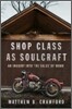 Shop Class as Soulcraft: An Inquiry Into the Value of Work