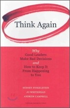 Think Again: Why Good Leaders Make Bad Decisions and How to Keep It from Happeining to You
