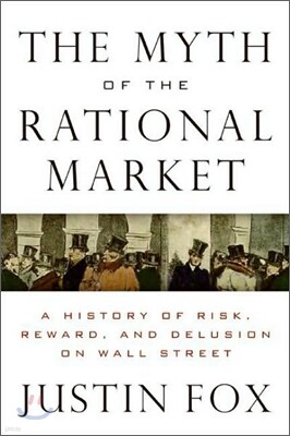 The Myth of the Rational Market: A History of Risk, Reward, and Delusion on Wall Street