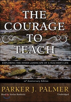 The Courage to Teach, Tenth Anniversary Edition: Exploring the Inner Landscape of a Teacher's Life