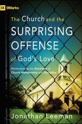 The Church and the Surprising Offense of God&#39;s Love: Reintroducing the Doctrines of Church Membership and Discipline