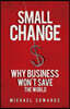 Small Change: Why Business Won't Save the World