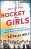 Rise of the Rocket Girls: The Women Who Propelled Us, from Missiles to the Moon to Mars