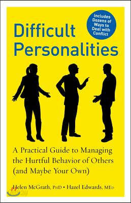 Difficult Personalities: A Practical Guide to Managing the Hurtful Behavior of Others (and Maybe Your Own)