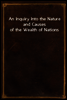 An Inquiry Into the Nature and Causes of the Wealth of Nations