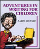 Adventures in Writing for Children: More of an Author's Inside Tips on the Art and Business of Writing Children's Books and Publishing Them