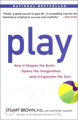 Play: How It Shapes the Brain, Opens the Imagination, and Invigorates the Soul