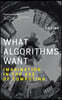 What Algorithms Want: Imagination in the Age of Computing