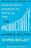 The Productivity Project: Accomplishing More by Managing Your Time, Attention, and Energy