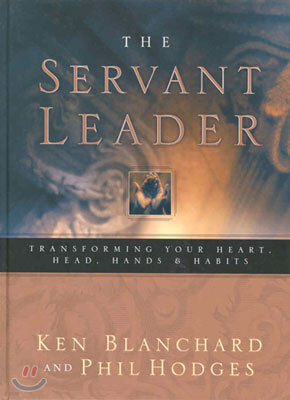 Servant Leader: Transforming Your Heart, Head, Hands and Habits