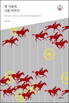 옛 거울에 나를 비추다 : 춘추전국, 인간의 도리와 세상의 의리를 찾아서 - 아우름 15