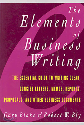 Elements of Business Writing: A Guide to Writing Clear, Concise Letters, Mem