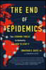The End of Epidemics: The Looming Threat to Humanity and How to Stop It