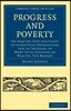 Progress and Poverty: An Inquiry Into the Cause of Industrial Depressions and of Increase of Want with Increase of Wealth; The Remedy