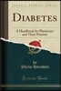 Diabetes: A Handbook for Physicians and Their Patients (Classic Reprint)