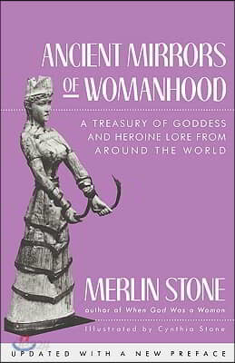 Ancient Mirrors of Womanhood: A Treasury of Goddess and Heroine Lore from Around the World