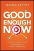Good Enough Now: How Doing the Best We Can with What We Have Is Better Than Nothing