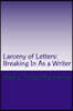 Larceny of Letters: Breaking In As a Writer