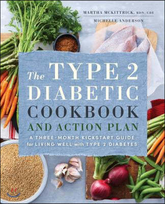 The Type 2 Diabetic Cookbook &amp; Action Plan: A Three-Month Kickstart Guide for Living Well with Type 2 Diabetes