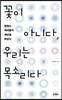 꽃이 아니다, 우리는 목소리다
