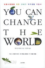 You Can Change The World - 보통사람들을 위한 21세기 지구생활 지침서 (사회/양장본/상품설명참조/2)