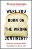 Were You Born on the Wrong Continent?: How the European Model Can Help You Get a Life