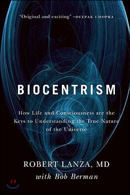 Biocentrism: How Life and Consciousness Are the Keys to Understanding the True Nature of the Universe