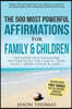 Affirmation the 500 Most Powerful Affirmations for Family and Children: Includes Life Changing Affirmations for Family, Kids, Daily, Inner Child & Lov