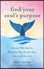 Find Your Soul's Purpose: Discover Who You Are, Remember Why You Are Here, Live a Life You Love (Find Your Purpose in Life)