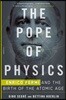 The Pope of Physics: Enrico Fermi and the Birth of the Atomic Age