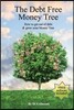 The Debt Free Money Tree: The Guide to Becoming Debt Free and Growing Your Money Tree.