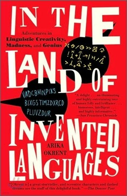 In the Land of Invented Languages: A Celebration of Linguistic Creativity, Madness, and Genius