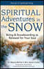 Spiritual Adventures in the Snow: Skiing & Snowboarding as Renewal for Your Soul