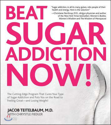 Beat Sugar Addiction Now!: The Cutting-Edge Program That Cures Your Type of Sugar Addiction and Puts You on the Road to Feeling Great - And Losin