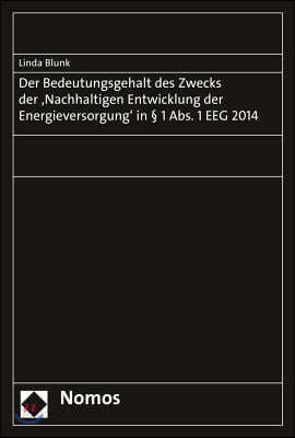 Der Bedeutungsgehalt Des Zwecks Der &#39;Nachhaltigen Entwicklung Der Energieversorgung&#39; in 1 Abs. 1 Eeg 2014