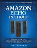 Amazon Echo in 1 hour: The Complete Guide for Beginners - Change Your Life, Create Your Smart Home and Do Anything with Alexa!