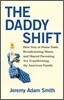 The Daddy Shift: How Stay-At-Home Dads, Breadwinning Moms, and Shared Parenting Are Transforming the American Family