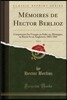M?moires de Hector Berlioz, Vol. 2: Comprenant Ses Voyages En Italie, En Allemagne, En Russie Et En Angleterre; 1803-1865 (Classic Reprint)
