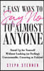 7 Easy Ways to Say No to Almost Anyone: Stand Up for Yourself Without Looking (or Feeling) Unreasonable, Uncaring or Unkind