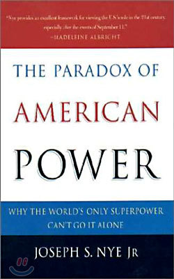 The Paradox of American Power: Why the World&#39;s Only Superpower Can&#39;t Go It Alone