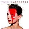 Trix - Fantastic