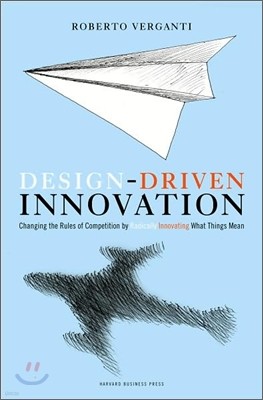 Design Driven Innovation: Changing the Rules of Competition by Radically Innovating What Things Mean