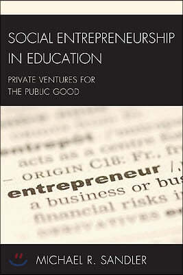 Social Entrepreneurship in Education: Private Ventures for the Public Good