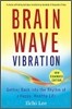 Brain Wave Vibration: Getting Back Into the Rhythm of a Happy, Healthy Life