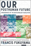 Our Posthuman Future: Consequences of the Biotechnology Revolution