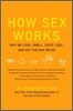 How Sex Works: Why We Look, Smell, Taste, Feel, and ACT the Way We Do