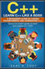 C++: Learn C++ Like a Boss. A Beginners Guide in Coding Programming And Dominating C++. Novice to Expert Guide To Learn and Master C++ Fast